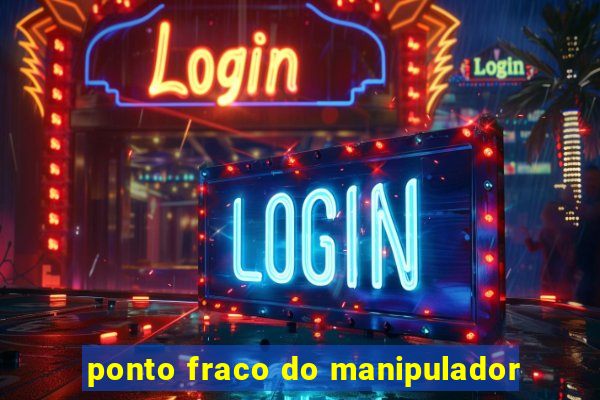 ponto fraco do manipulador